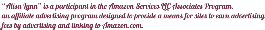“Alisa Lynn” is a participant in the Amazon Services LLC Associates Program,  an affiliate advertising program designed to provide a means for sites to earn advertising fees by advertising and linking to Amazon.com.
